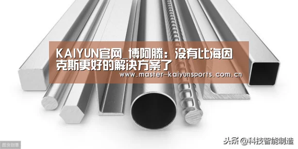 KAIYUN官网_博阿滕：没有比海因克斯更好的解决方案了