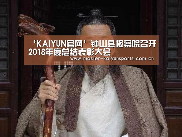 ‘KAIYUN官网’钟山县检察院召开2018年度总结表彰大会(图4) 开云入口